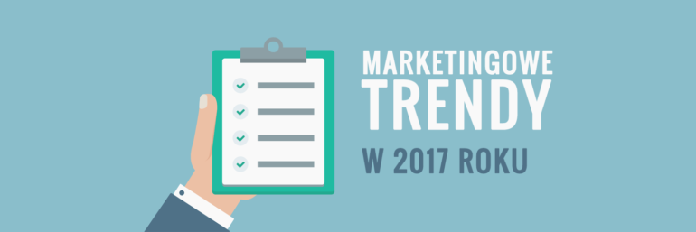 Marketingowe trendy w 2017 roku