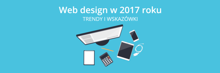 Web design w 2017 roku - trendy i wskazówki