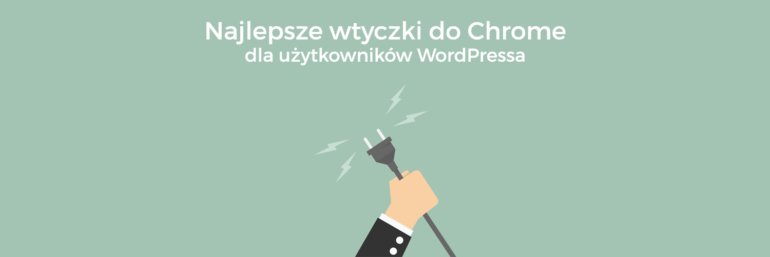 Najlepsze wtyczki do Chrome dla użytkowników WordPressa