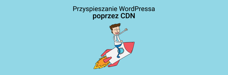 Przyspieszanie WordPressa dzięki CDN
