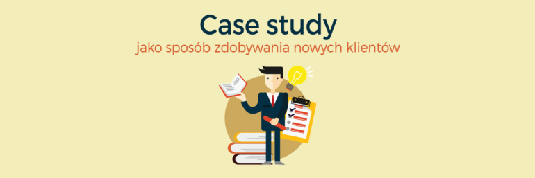 Case study - studium przypadku jako sposób zdobywania nowych klientów