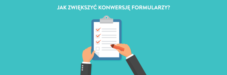 Jak zwiększyć konwersję formularzy? - lista sprawdzonych porad