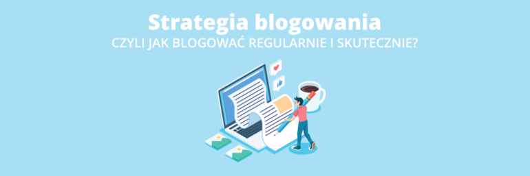 Strategia blogowania, czyli o tym, jak blogować regularnie i skutecznie