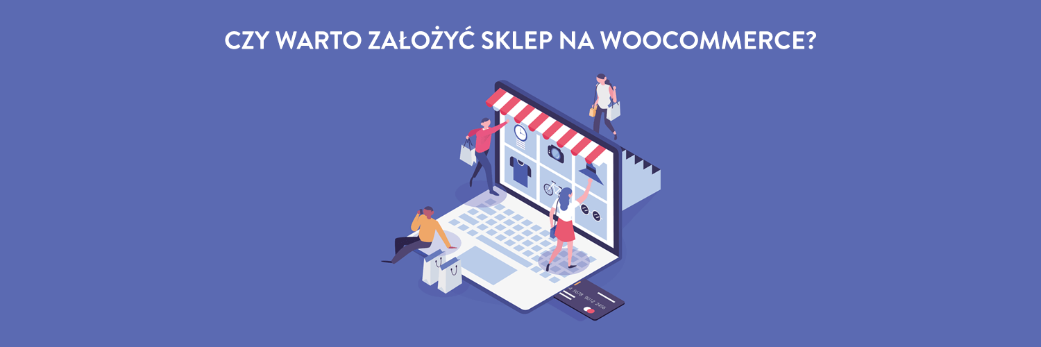 Czy warto założyć sklep internetowy na WooCommerce?