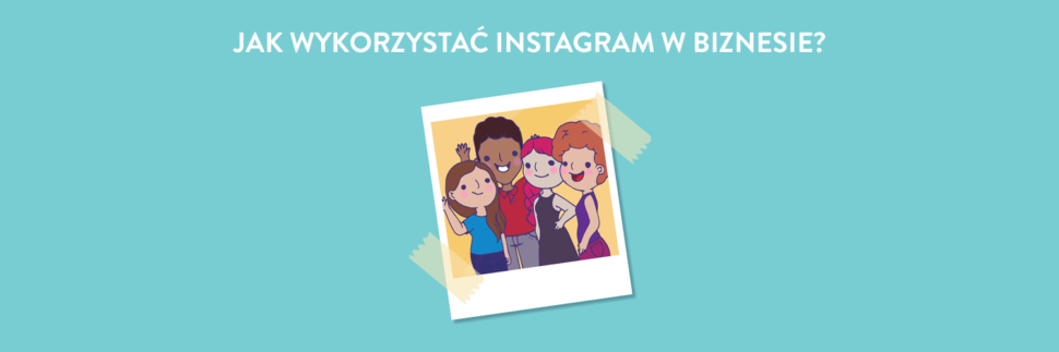 Jak wykorzystać instagram w biznesie?